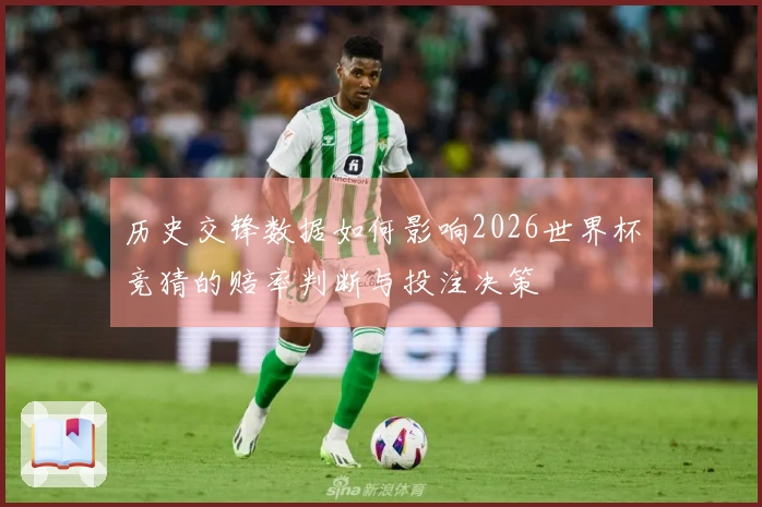 历史交锋数据如何影响2026世界杯竞猜的赔率判断与投注决策