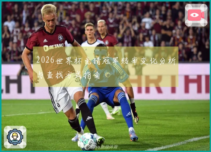 2026世界杯竞猜冠军赔率变化分析与查找方式指南