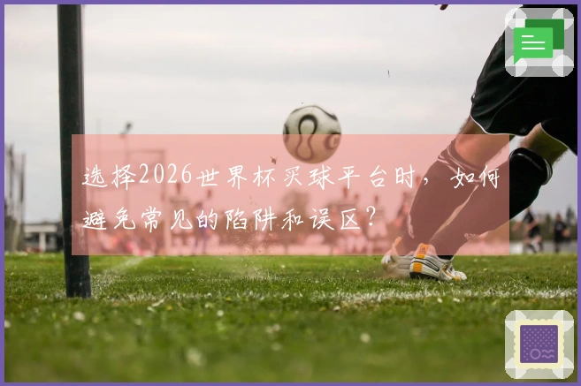 选择2026世界杯买球平台时,如何避免常见的陷阱和误区?